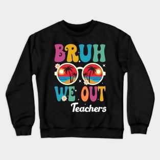 Bruh We Out Teachers Crewneck Sweatshirt